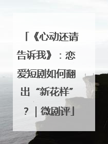 《心动还请告诉我》：恋爱短剧如何翻出“新花样”？｜微剧评