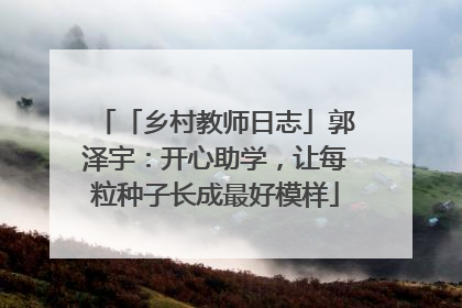 「乡村教师日志」郭泽宇：开心助学，让每粒种子长成最好模样