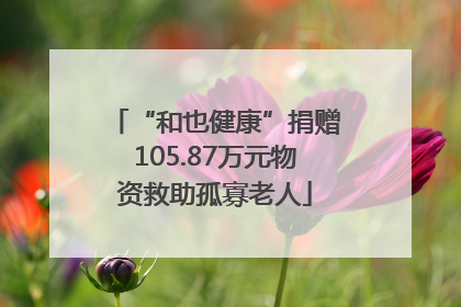 “和也健康”捐赠105.87万元物资救助孤寡老人