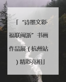 “诗墨文彩·福联闽浙”书画作品展（杭州站）精彩亮相