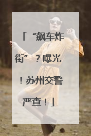 “飙车炸街”？曝光！苏州交警严查！