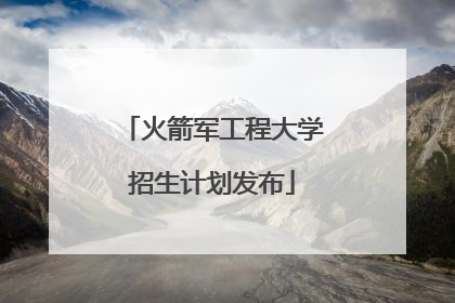 火箭军工程大学招生计划发布