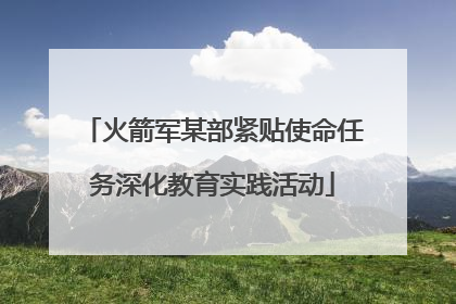 火箭军某部紧贴使命任务深化教育实践活动