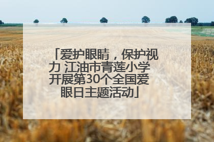 爱护眼睛，保护视力 江油市青莲小学开展第30个全国爱眼日主题活动