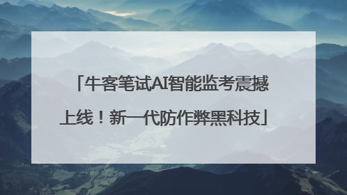 牛客笔试AI智能监考震撼上线！新一代防作弊黑科技