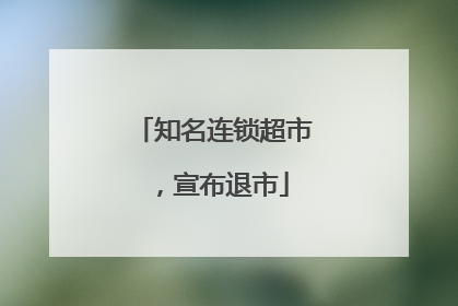 知名连锁超市，宣布退市