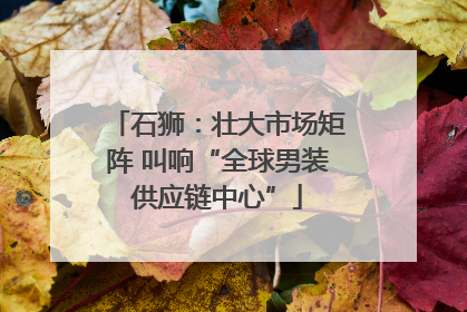 石狮：壮大市场矩阵 叫响“全球男装供应链中心”
