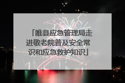 睢县应急管理局走进敬老院普及安全常识和应急救护知识