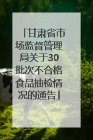 甘肃省市场监督管理局关于30批次不合格食品抽检情况的通告