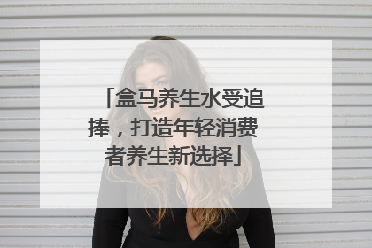 盒马养生水受追捧，打造年轻消费者养生新选择
