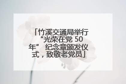 竹溪交通局举行 “光荣在党 50 年” 纪念章颁发仪式，致敬老党员