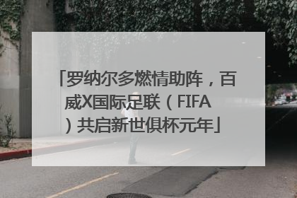 罗纳尔多燃情助阵，百威X国际足联（FIFA）共启新世俱杯元年