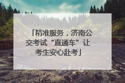 精准服务，济南公交考试“直通车”让考生安心赴考