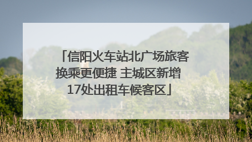 信阳火车站北广场旅客换乘更便捷 主城区新增17处出租车候客区