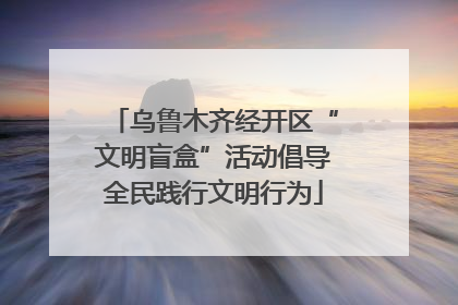 乌鲁木齐经开区“文明盲盒”活动倡导全民践行文明行为