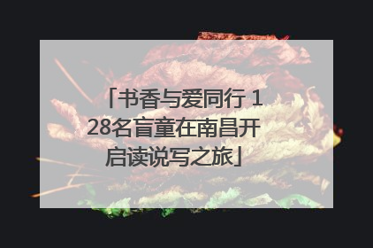 书香与爱同行 128名盲童在南昌开启读说写之旅