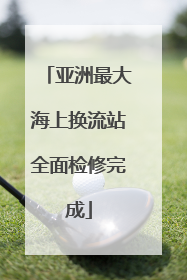 亚洲最大海上换流站全面检修完成