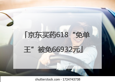 京东买药618“免单王”被免66932元