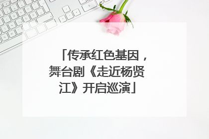 传承红色基因，舞台剧《走近杨贤江》开启巡演