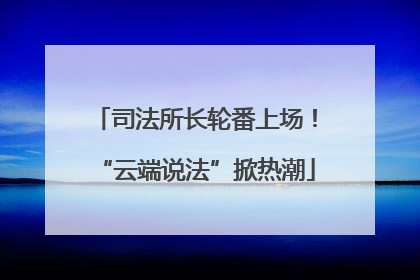 司法所长轮番上场！“云端说法”掀热潮
