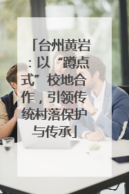 台州黄岩：以“蹲点式”校地合作，引领传统村落保护与传承