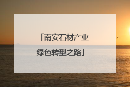 南安石材产业绿色转型之路