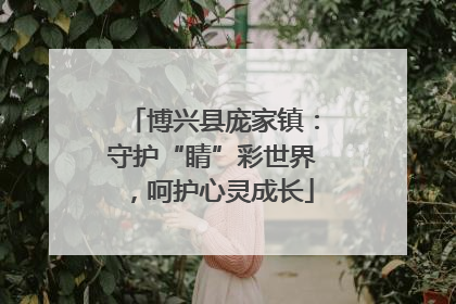 博兴县庞家镇：守护“睛”彩世界，呵护心灵成长