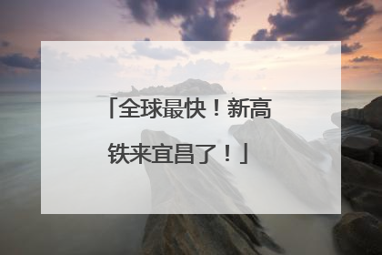 全球最快！新高铁来宜昌了！