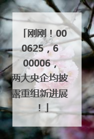 刚刚！000625，600006，两大央企均披露重组新进展！