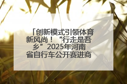 创新模式引领体育新风尚！“行走是吾乡”2025年河南省自行车公开赛进商圈系列赛落幕