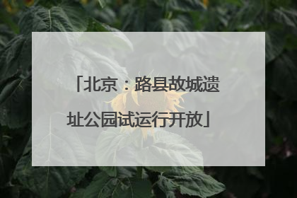 北京：路县故城遗址公园试运行开放