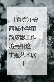 宜宾江安西城小学童韵皮影工作坊亮相这一主题艺术展