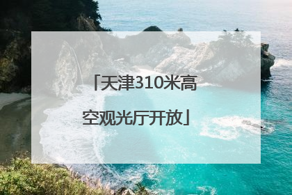 天津310米高空观光厅开放