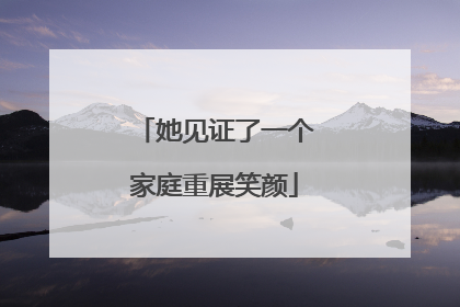 她见证了一个家庭重展笑颜