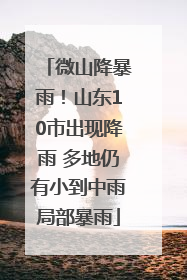 微山降暴雨！山东10市出现降雨 多地仍有小到中雨局部暴雨