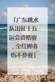 广东跳水队出征十五运会资格赛，全红婵养伤不参赛