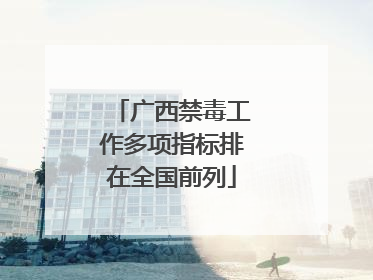 广西禁毒工作多项指标排在全国前列