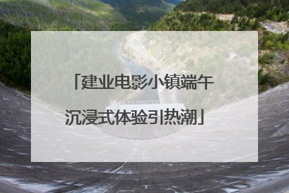建业电影小镇端午沉浸式体验引热潮