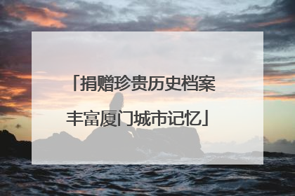 捐赠珍贵历史档案 丰富厦门城市记忆