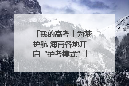 我的高考丨为梦护航 海南各地开启“护考模式”