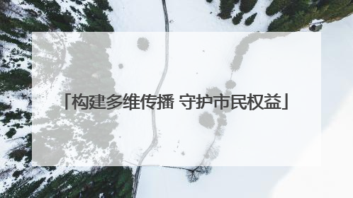 构建多维传播 守护市民权益