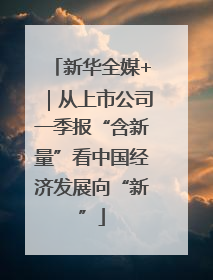 新华全媒+｜从上市公司一季报“含新量”看中国经济发展向“新”