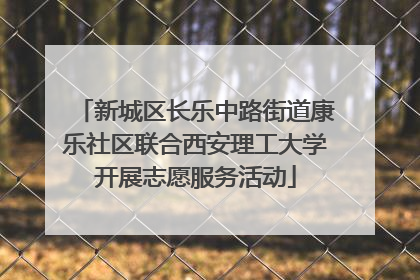 新城区长乐中路街道康乐社区联合西安理工大学开展志愿服务活动