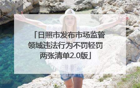 日照市发布市场监管领域违法行为不罚轻罚两张清单2.0版