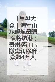 早AI大众｜海军山东舰航母编队将访港；贵州榕江已撤离转移群众超4万人