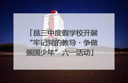 昆三中度假学校开展“牢记党的教导・争做强国少年”六一活动