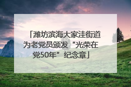 潍坊滨海大家洼街道为老党员颁发“光荣在党50年”纪念章
