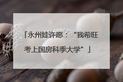 永州娃许愿：“我希旺考上国房科季大学”
