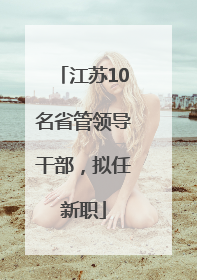 江苏10名省管领导干部，拟任新职