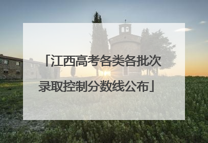 江西高考各类各批次录取控制分数线公布